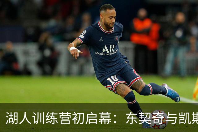 湖人训练营初启幕：东契奇与凯斯勒精彩空接 李夫斯三分箭术惊艳